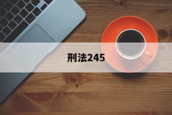 刑法245(刑法245条司法解释)